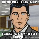 do-you-want-a-rampage-because-thats-how-you-get-a-rampage.jpg