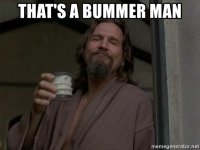 thats-a-bummer-man.jpg