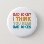 dad_joke_i_think_you_mean_rad_jokes_funny_dad_6_cm_round_badge-r3c0b99bdd5f841b78192e72c03ff21...jpg