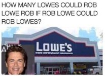 How many Lowes could Rob Lowe rob.JPG